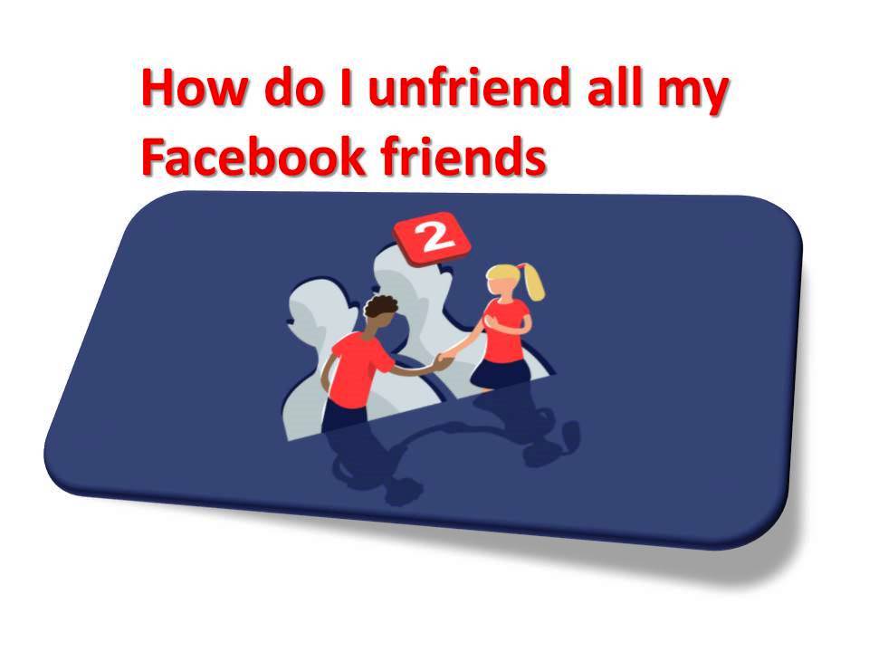 How do I unfriend all my Facebook friends